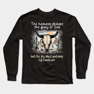 The Heavens Declare The Glory Of God And The Sky Above Proclaims His Handiwork Bull Skull Desert Long Sleeve T-Shirt